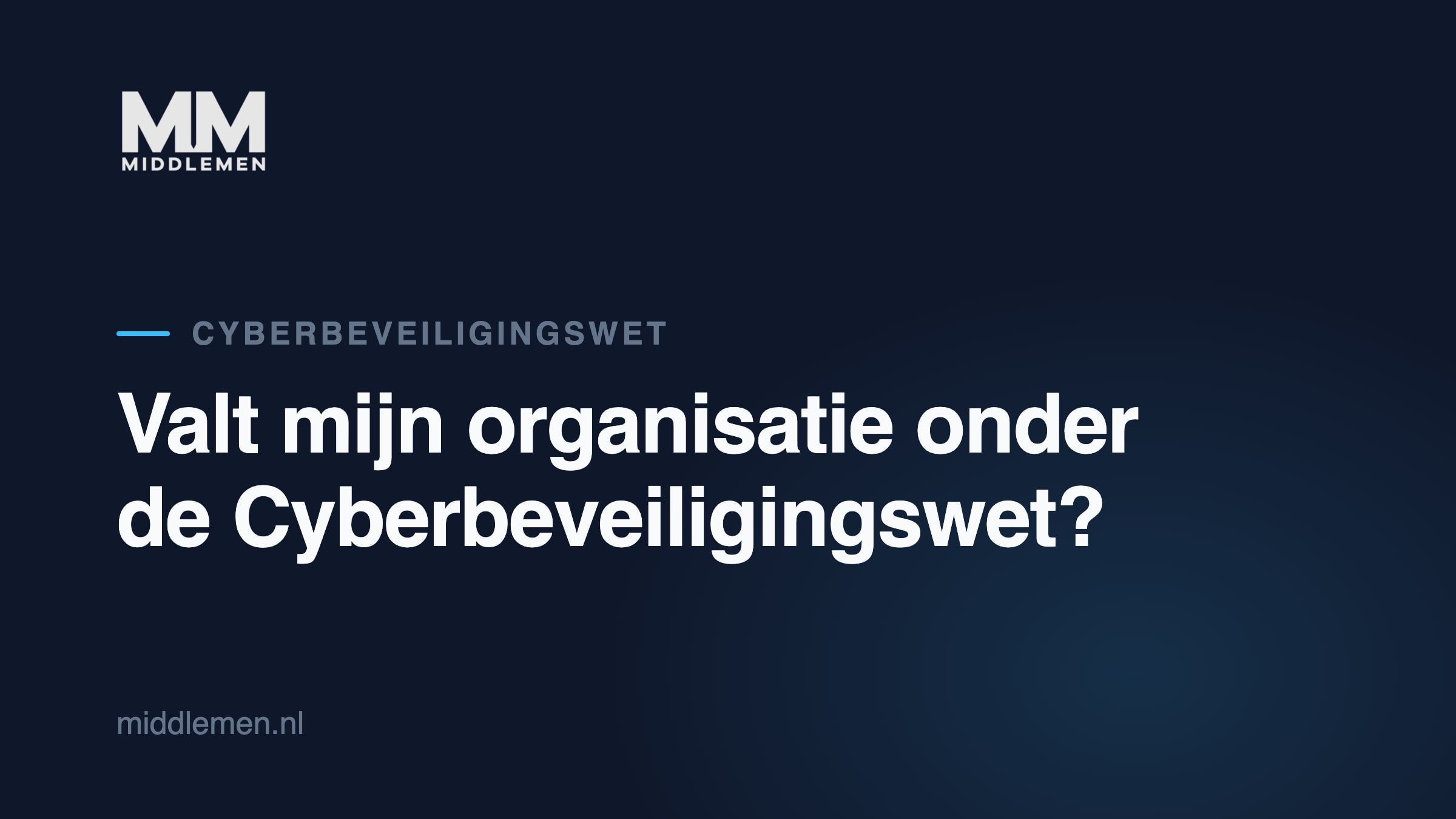 Beeldkaart: Valt mijn organisatie onder de Cyberbeveiligingswet? De beslisboom in vier stappen